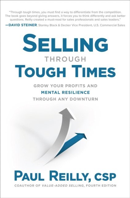 Paul Reilly - Selling Through Tough Times: Grow Your Profits and Mental Resilience Through any Downturn, E-bok