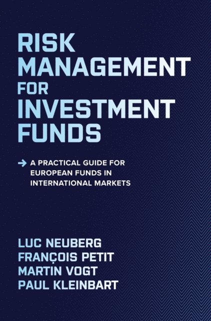 Paul Kleinbart, Martin Vogt, Francois Petit, Luc Neuberg - Risk Management for Investment Funds: A Practical Guide for European Funds in International Markets, E-bok