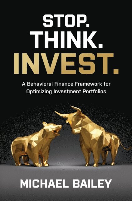 Michael Bailey - Stop. Think. Invest.: A Behavioral Finance Framework for Optimizing Investment Portfolios, E-bok