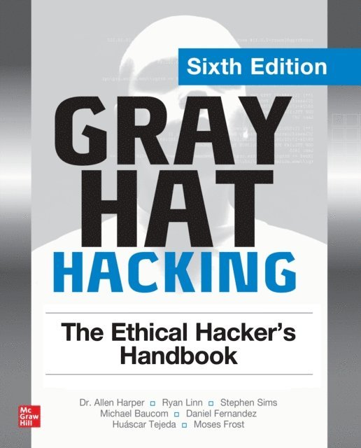 Moses Frost, Daniel Fernandez, Huascar Tejeda, Michael Baucom, Stephen Sims, Ryan Linn, Allen Harper - Gray Hat Hacking: The Ethical Hacker's Handbook, Sixth Edition, E-bok
