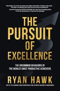 Pursuit of Excellence: The Uncommon Behaviors of the World's Most Productive Achievers