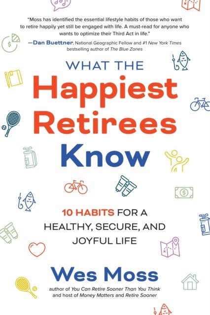 Wes Moss - What the Happiest Retirees Know: 10 Habits for a Healthy, Secure, and Joyful Life, E-bok. Tillgänglighet: Lägg i varukorg