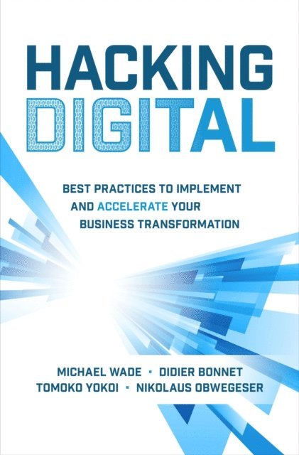 Nikolaus Obwegeser, Tomoko Yokoi, Didier Bonnet, Michael Wade - Hacking Digital: Best Practices to Implement and Accelerate Your Business Transformation, E-bok