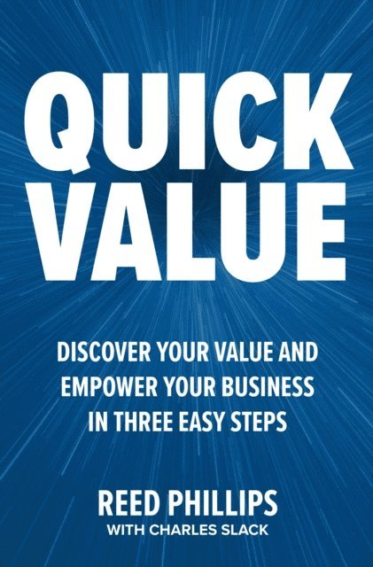 Reed Phillips - QuickValue: Discover Your Value and Empower Your Business in Three Easy Steps, E-bok
