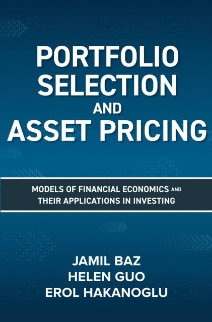 Erol Hakanoglu, Helen Guo, Jamil Baz - Portfolio Selection and Asset Pricing: Models of Financial Economics and Their Applications in Investing, E-bok
