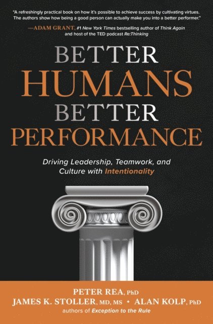 Alan Kolp, James K. Stoller, Peter J. Rea - Better Humans, Better Performance: Driving Leadership, Teamwork, and Culture with Intentionality, E-bok