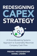Redesigning CapEx Strategy: A Groundbreaking Systems Approach to Sustainably Maximize Company Cash Flow
