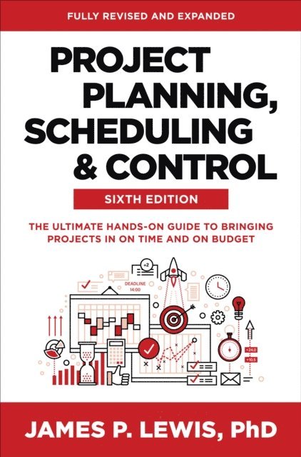 James P. Lewis - Project Planning, Scheduling, and Control, Sixth Edition: The Ultimate Hands-On Guide to Bringing Projects in On Time and On Budget, E-bok