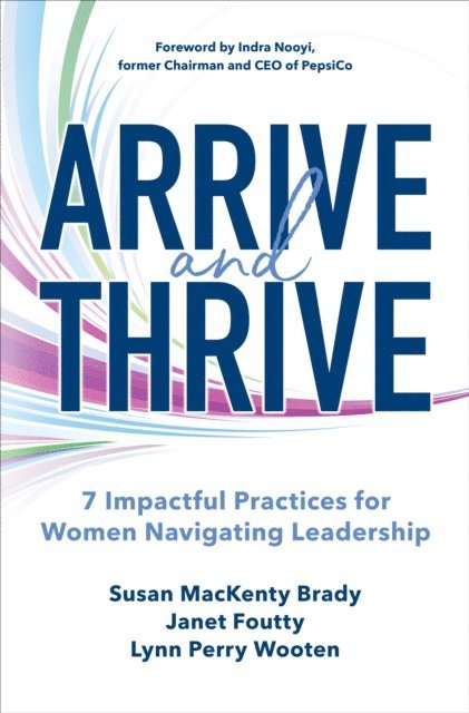 Lynn Perry Wooten, Janet Foutty, Susan MacKenty Brady - Arrive and Thrive: 7 Impactful Practices for Women Navigating Leadership, E-bok