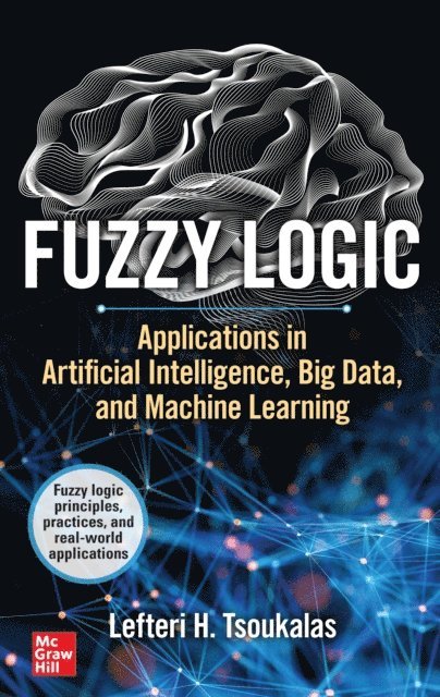 Lefteri H. Tsoukalas - Fuzzy Logic: Applications in Artificial Intelligence, Big Data, and Machine Learning, E-bok
