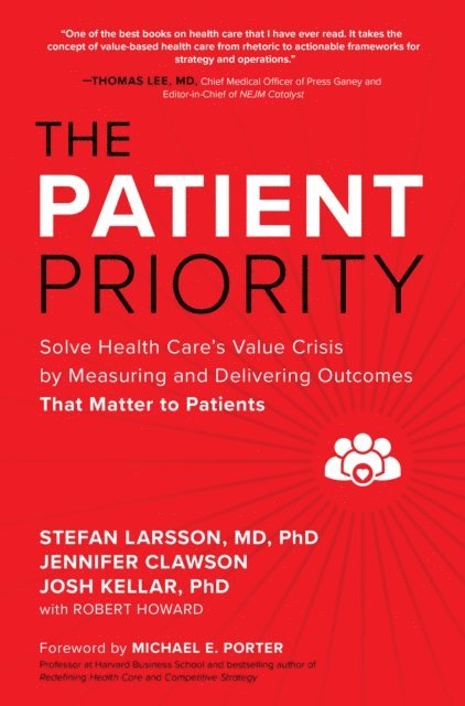Josh Kellar, Jennifer Clawson, Stefan Larsson - Patient Priority: Solve Health Care's Value Crisis by Measuring and Delivering Outcomes That Matter to Patients, E-bok