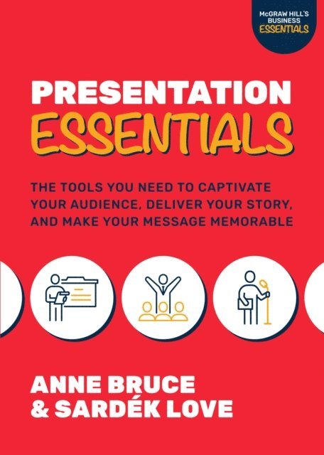 Sardek Love, Anne Bruce - Presentation Essentials: The Tools You Need to Captivate Your Audience, Deliver Your Story, and Make Your Message Memorable, E-bok
