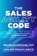 The Sales Agility Code: Deploy Situational Fluency to Win More Sales