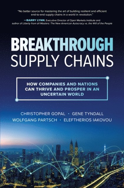 Eleftherios Iakovou, Wolfgang Partsch, Gene Tyndall, Christopher Gopal - Breakthrough Supply Chains: How Companies and Nations Can Thrive and Prosper in an Uncertain World, E-bok