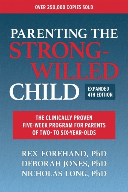 Nicholas Long, Deborah J Jones, Rex Forehand - Parenting the Strong-Willed Child, Expanded Fourth Edition: The Clinically Proven Five-Week Program for Parents of Two- to Six-Year-Olds, E-bok