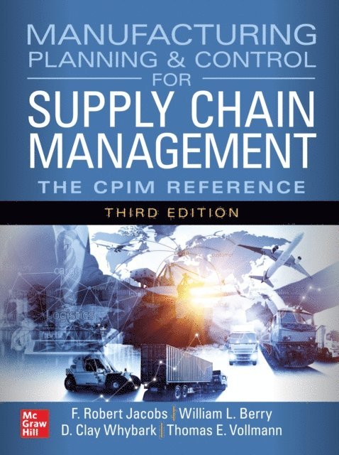 Thomas E. Vollmann, D. Clay Whybark, William Lee Berry, F. Robert Jacobs - Manufacturing Planning and Control for Supply Chain Management: The CPIM Reference, Third Edition, E-bok