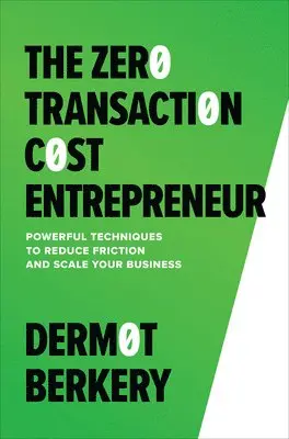 Dermot Berkery - Zero Transaction Cost Entrepreneur: Powerful Techniques to Reduce Friction and Scale Your Business, Inbunden. Tillgänglighet: Lägg i varukorg