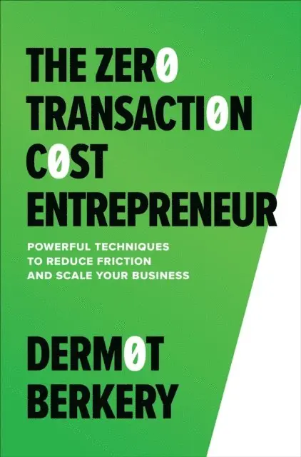 Dermot Berkery - Zero Transaction Cost Entrepreneur: Powerful Techniques to Reduce Friction and Scale Your Business, E-bok. Tillgänglighet: Lägg i varukorg