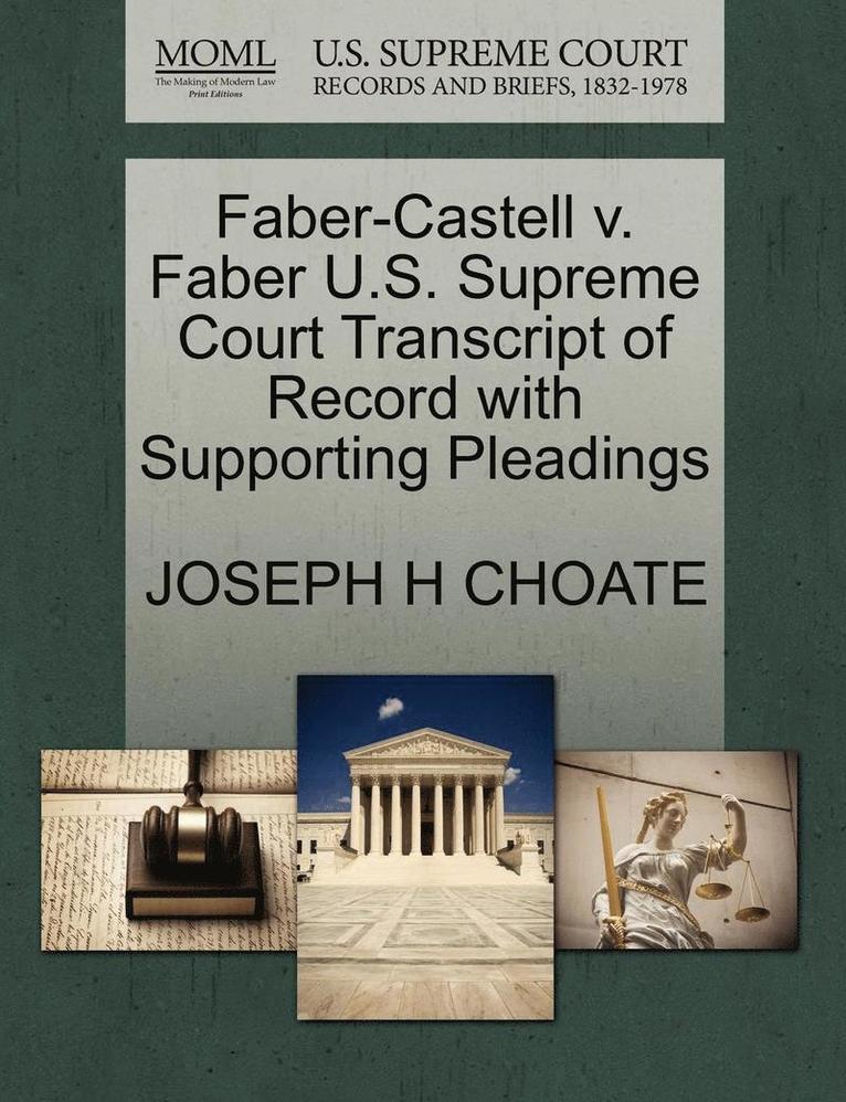 Joseph H. Choate - Faber-Castell V. Faber U.S. Supreme Court Transcript of Record with Supporting Pleadings, Häftad. Tillgänglighet: Lägg i varukorg