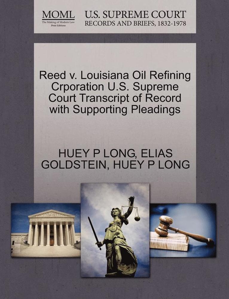 Huey P. Long, Elias Goldstein - Reed V. Louisiana Oil Refining Crporation U.S. Supreme Court Transcript of Record with Supporting Pleadings, Häftad