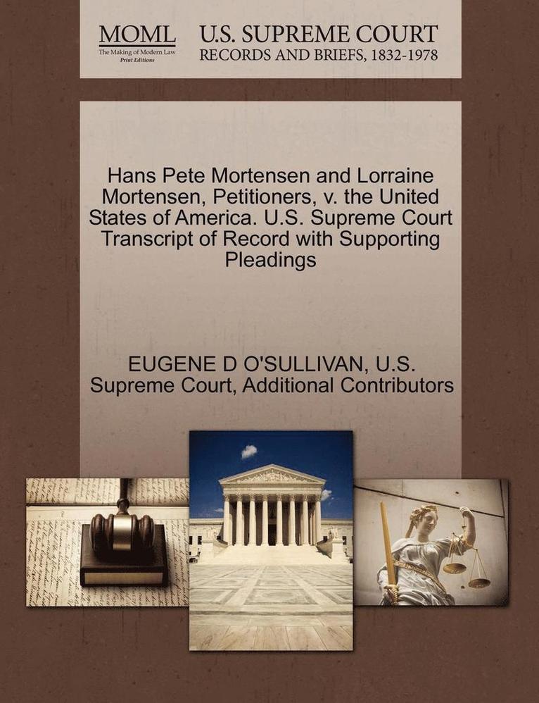 Eugene D. O'Sullivan, Additional Contributors - Hans Pete Mortensen and Lorraine Mortensen, Petitioners, V. the United States of America. U.S. Supreme Court Transcript of Record with Supporting Plea, Häftad