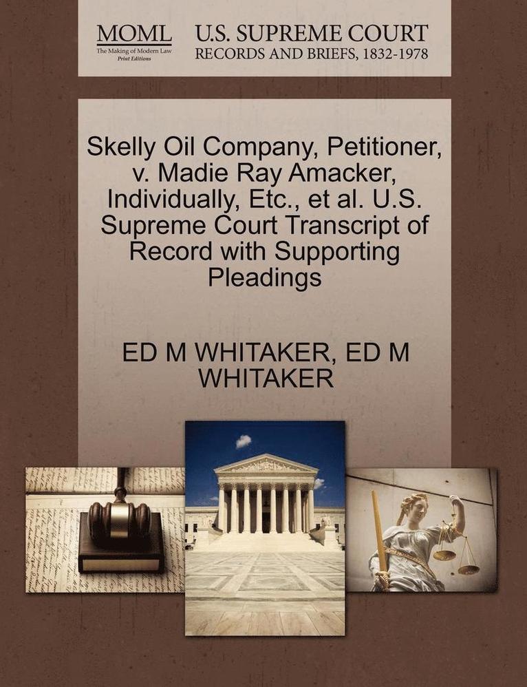Ed M Whitaker - Skelly Oil Company, Petitioner, V. Madie Ray Amacker, Individually, Etc., Et Al. U.S. Supreme Court Transcript of Record with Supporting Pleadings, Häftad. Tillgänglighet: Lägg i varukorg