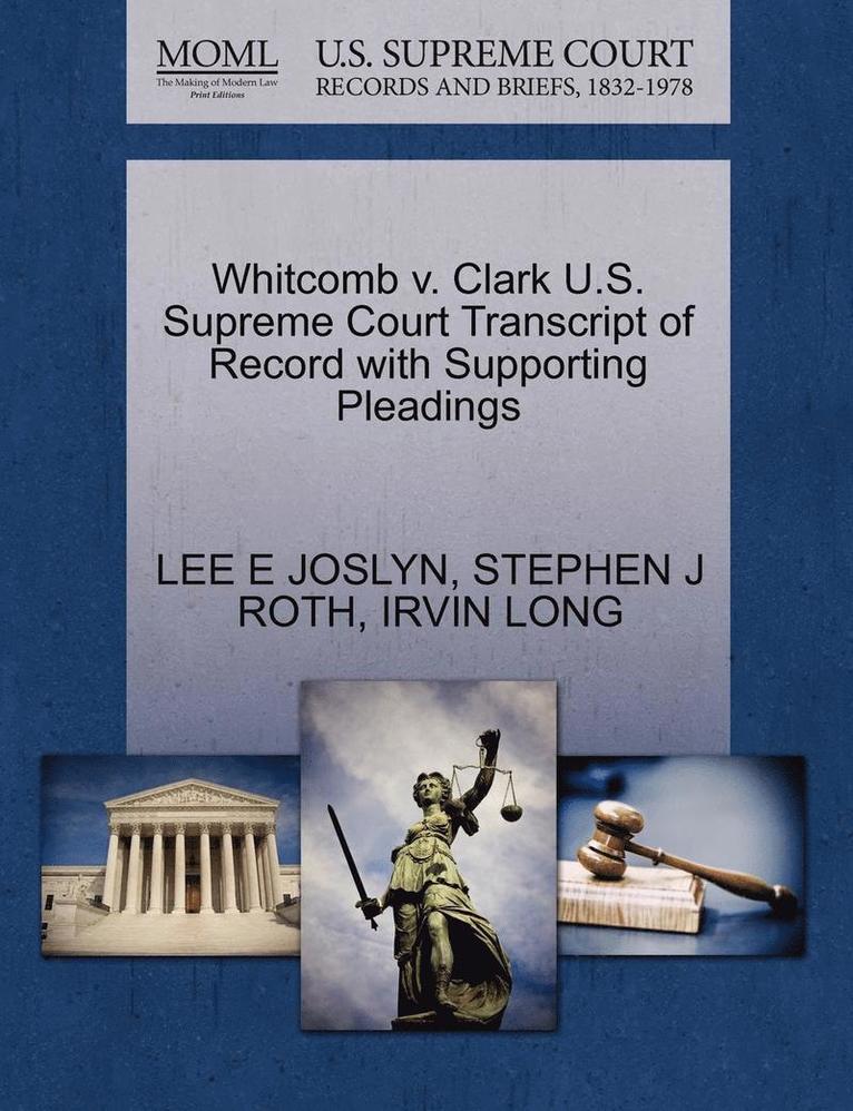 Lee E Joslyn, Stephen J Roth, Irvin Long - Whitcomb V. Clark U.S. Supreme Court Transcript of Record with Supporting Pleadings, Häftad