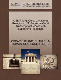 A. B. T. Mfg. Corp. V. National Rejectors U.S. Supreme Court Transcript of Record with Supporting Pleadings