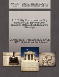 A. B. T. Mfg. Corp. V. National Slug Rejectors U.S. Supreme Court Transcript of Record with Supporting Pleadings