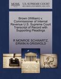 Brown (William) V. Commissioner of Internal Revenue U.S. Supreme Court Transcript of Record with Supporting Pleadings
