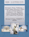 Michael S. Ross, Petitioner, V. United States Attorney's Office for the Central District of California. U.S. Supreme Court Transcript of Record with Supporting Pleadings