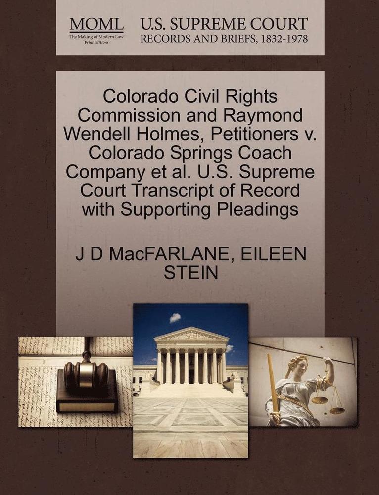 J. D. MacFarlane, Eileen Stein - Colorado Civil Rights Commission and Raymond Wendell Holmes, Petitioners V. Colorado Springs Coach Company et al. U.S. Supreme Court Transcript of Rec, Häftad