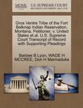 Gros Ventre Tribe of the Fort Belknap Indian Reservation, Montana, Petitioner, V. United States et al. U.S. Supreme Court Transcript of Record with Supporting Pleadings