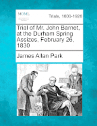 James Allan Park - Trial of Mr. John Barnet, at the Durham Spring Assizes, February 26, 1830, Häftad. Tillgänglighet: Lägg i varukorg