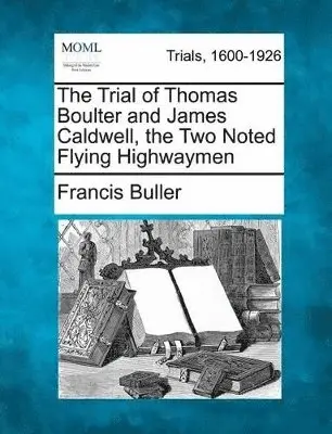Francis Buller - Trial of Thomas Boulter and James Caldwell, the Two Noted Flying Highwaymen, Häftad. Tillgänglighet: Lägg i varukorg
