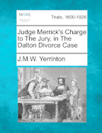 Judge Merrick's Charge to the Jury, in the Dalton Divorce Case