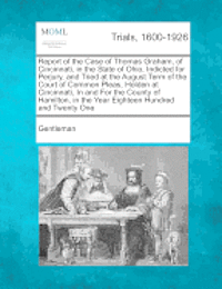Gentleman - Report of the Case of Thomas Graham, of Cincinnati, in the State of Ohio, Indicted for Perjury, and Tried at the August Term of the Court of Common Pleas, Holden at Cincinnati, in and for the County of Hamilton, in the Year Eighteen Hundred and Twenty One, Häftad. Tillgänglighet: Lägg i varukorg