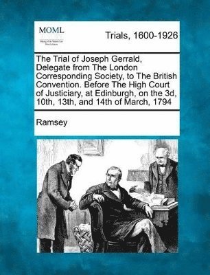 Ramsey - Trial of Joseph Gerrald, Delegate from the London Corresponding Society, to the British Convention. Before the High Court of Justiciary, at Edinbu, Häftad. Tillgänglighet: Lägg i varukorg
