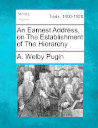 A Welby Pugin - Earnest Address, on the Establishment of the Hierarchy, Häftad