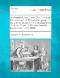 Josiah H. Benton Jr - A Notable Libel Case the Criminal Prosecution of Theodore Lyman Jr. by Daniel Webster in the Supreme Judicial Court of Massachusetts November Term 182, Häftad. Tillgänglighet: Lägg i varukorg