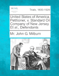 John G Milburn - United States of America, Petitioner, v. Standard Oil Company of New Jersey Et al., Defendants, Häftad