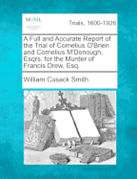 William Cusack Smith - Full and Accurate Report of the Trial of Cornelius O'Brien and Cornelius m'Donough, Esqrs. for the Murder of Francis Drew, Esq., Häftad. Tillgänglighet: Lägg i varukorg
