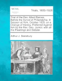 Arthur J. Stansbury - Trial of the REV. Albert Barnes, Before the Synod of Philadelphia. in Session at York, October 1835. on a Change of Heresy, Preferred Against Him by t, Häftad. Tillgänglighet: Lägg i varukorg