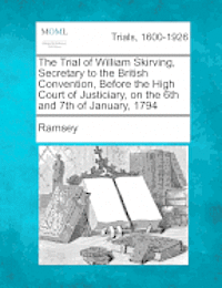 Ramsey - Trial of William Skirving, Secretary to the British Convention, Before the High Court of Justiciary, on the 6th and 7th of January, 1794, Häftad. Tillgänglighet: Lägg i varukorg