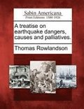 A Treatise on Earthquake Dangers, Causes and Palliatives.