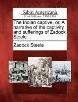 Zadock Steele - The Indian Captive, Or, a Narrative of the Captivity and Sufferings of Zadock Steele., Häftad. Tillgänglighet: Lägg i varukorg