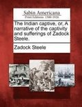 The Indian Captive, Or, a Narrative of the Captivity and Sufferings of Zadock Steele.