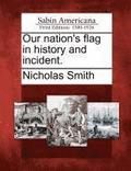 Our Nation's Flag in History and Incident.