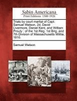 Samuel Watson - Trials by Court Martial of Capt. Samuel Watson, 2D, David Livermore, Daniel Kent, and William Prouty, Häftad