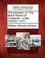The Kinsmen, Or, the Black Riders of Congaree: A Tale. Volume 1 of 2